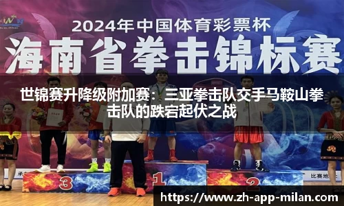 世锦赛升降级附加赛：三亚拳击队交手马鞍山拳击队的跌宕起伏之战